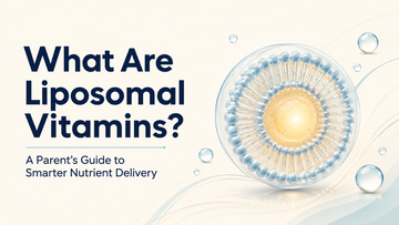 What Are Liposomal Vitamins? A Parent’s Guide